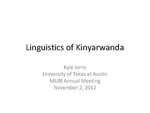 Linguistics of Kinyarwanda Kyle Jerro University of Texas