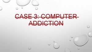 Case 3 computer addiction
