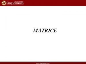 MATRICE MATRICE Matrica je pravougaona ema sa n