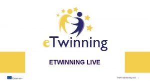 ETWINNING LIVE www etwinning net 1 e Twinning