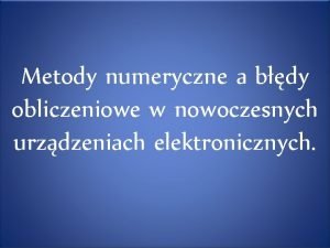 Metody numeryczne a bdy obliczeniowe w nowoczesnych urzdzeniach