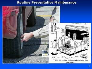Routine Preventative Maintenance 1 Routine Preventative Maintenance to