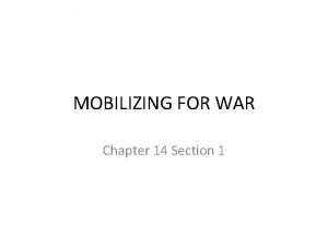 MOBILIZING FOR WAR Chapter 14 Section 1 MOBILIZING