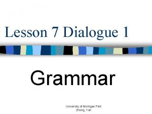 Lesson 7 Dialogue 1 Grammar University of Michigan