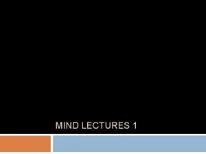 MIND LECTURES 1 Philosophy of Mind The philosophy