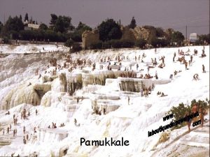 Pamukkale Pamukkale es una de las maravillas naturales