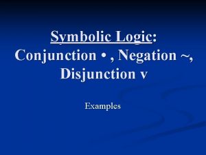 Symbolic Logic Conjunction Negation Disjunction v Examples Review