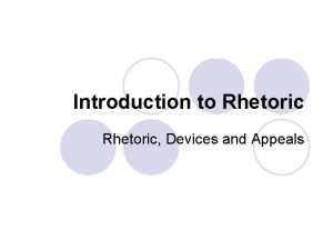 Introduction to Rhetoric Devices and Appeals Rhetoric l