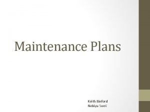 Maintenance Plans Keith Binford Nebiyu Sorri Maintenance Plans