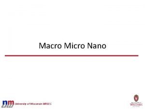 Macro Micro Nano University of Wisconsin MRSEC Macro