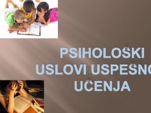 PSIHOLOKI USLOVI USPENO UENJA Sposobnost za uenje Uenje