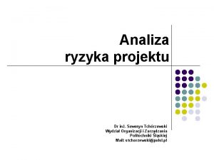 Analiza ryzyka projektu Dr in Seweryn Tchrzewski Wydzia