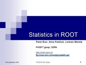 Statistics in ROOT Ren Brun Anna Kreshuk Lorenzo