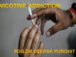 NICOTINE ADDICTION PDG DR DEEPAK PUROHIT With inputs