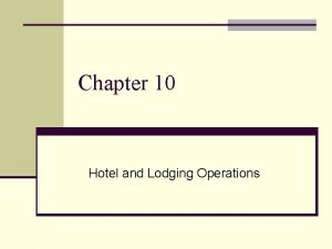 Chapter 10 Hotel and Lodging Operations LODGING OPERATIONS