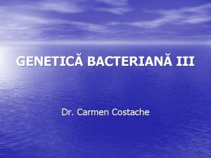 GENETIC BACTERIAN III Dr Carmen Costache Planul capitolului