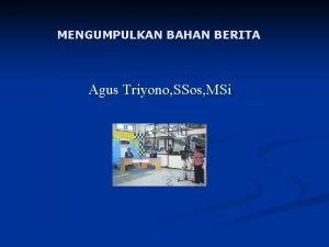 MENGUMPULKAN BAHAN BERITA Agus Triyono SSos MSi Bagaimana