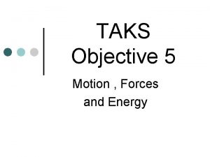 TAKS Objective 5 Motion Forces and Energy Energy