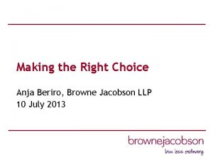 Making the Right Choice Anja Beriro Browne Jacobson