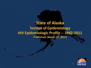 State of Alaska Section of Epidemiology HIV Epidemiologic