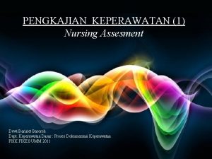 PENGKAJIAN KEPERAWATAN 1 Nursing Assesment Dewi Baririet Baroroh