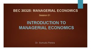 BEC 30325 MANAGERIAL ECONOMICS Session 01 INTRODUCTION TO