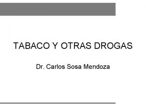 TABACO Y OTRAS DROGAS Dr Carlos Sosa Mendoza