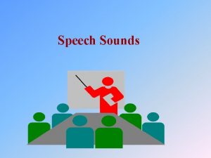 Speech Sounds Phonetics the study of sounds Phonology