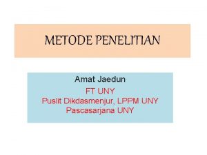 METODE PENELITIAN Amat Jaedun FT UNY Puslit Dikdasmenjur