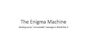The Enigma Machine Sending secret uncrackable messages in