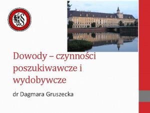 Dowody czynnoci poszukiwawcze i wydobywcze dr Dagmara Gruszecka