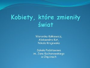 Kobiety ktre zmieniy wiat Weronika Kokiewicz Aleksandra Kot