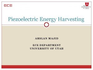 Piezoelectric Energy Harvesting ARSLAN MAJID ECE DEPARTMENT UNIVERSITY