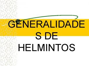 GENERALIDADE S DE HELMINTOS HELMINTOS El trmino helminto