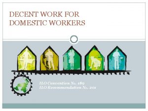 DECENT WORK FOR DOMESTIC WORKERS ILO Convention No
