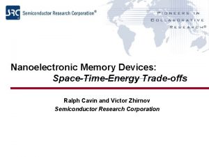 Nanoelectronic Memory Devices SpaceTimeEnergy Tradeoffs Ralph Cavin and