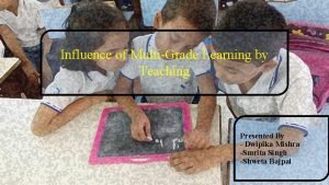 Influence of MultiGrade Learning by Teaching Presented By