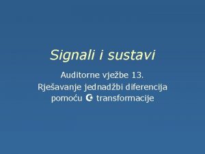 Signali i sustavi Auditorne vjebe 13 Rjeavanje jednadbi