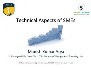Technical Aspects of SMEs Manish Kumar Arya Sr