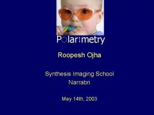 P lar metry Roopesh Ojha Synthesis Imaging School