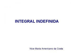 INTEGRAL INDEFINIDA Nice Maria Americano da Costa A