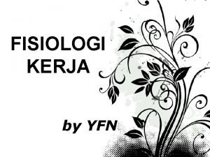 FISIOLOGI KERJA by YFN Page 1 OVERVIEW Definisi