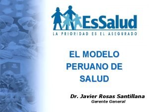 EL MODELO PERUANO DE SALUD Dr Javier Rosas