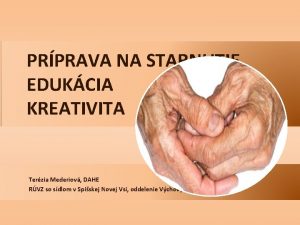 PRPRAVA NA STARNUTIE EDUKCIA KREATIVITA Terzia Mederiov DAHE