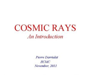 COSMIC RAYS An Introduction Pierre Darriulat HCMC November
