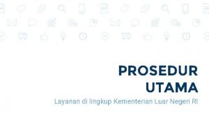 PROSEDUR UTAMA Layanan di lingkup Kementerian Luar Negeri