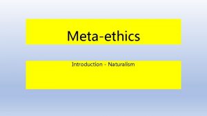 Metaethics Introduction Naturalism Metaethics This is part of