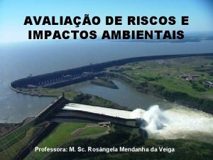 AVALIAO DE RISCOS E IMPACTOS AMBIENTAIS Professora M