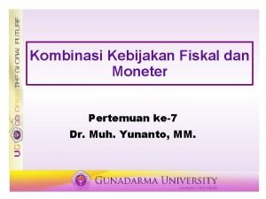 Kombinasi Kebijakan Fiskal dan Moneter Pertemuan ke7 Dr