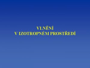 VLNN V IZOTROPNM PROSTED Izotropn prosted M ve